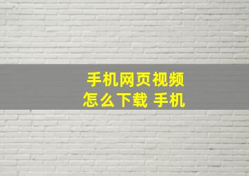 手机网页视频怎么下载 手机